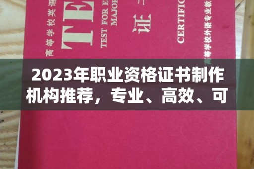 洛南2023年职业资格证书制作机构推荐，专业、高效、可靠的选择指南